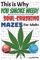 This is Why You Smoke Weed! Soul-Crushing Mazes For Adults: 40 Twisted Mazes About Real Adult Stress - Perfect for People Who Like Sarcasm More Than ... Cathartic - Try Getting Lost for a While B0FDBJ347L Book Cover