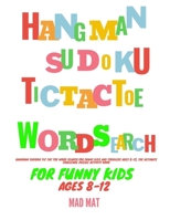 Hangman Sudoku Tic Tac Toe Word Search For Funny Kids and Toddlers Ages 8-12, The Ultimate Challenge Puzzle Activity Book: Large Print...Big Fun. Great For Boosting Brain's Abilities B087R6PCQK Book Cover