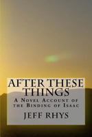 After These Things: A Novel Account of the Binding of Isaac 1492218448 Book Cover