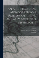 An Architectural Monographs on Portsmouth, N. H., an Early American Metropolis 1018137645 Book Cover