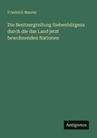 Die Besitzergreifung Siebenbürgens durch die das Land jetzt bewohnenden Nationen 336861603X Book Cover