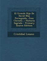 El Grande Hijo De David Mas Perseguido, Jesu Christo...: Historia Sagrada 0274696878 Book Cover