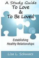 To Love and to Be Loved - a Study Guide : Establishing Healthy Relationships 1722433019 Book Cover