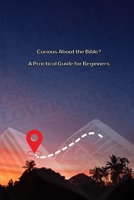 Curious About the Bible? A Practical Guide for Beginners B0DV3WBV78 Book Cover