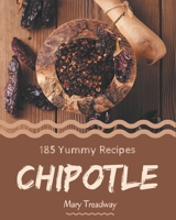 185 Yummy Chipotle Recipes: Yummy Chipotle Cookbook - Where Passion for Cooking Begins B08HS43L21 Book Cover