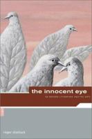 Roger Shattuck: The Innocent Eye: On Modern Literature and the Arts 0374176795 Book Cover