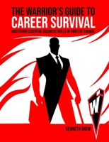 The Warrior's Guide to Career Survival: Mastering Essential Business Skills in Times of Change 1312691050 Book Cover