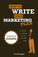 How To Write Your Marketing Plan: Easy To Follow Template. Sample Marketing Plan Included. 1469985578 Book Cover