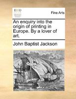 An enquiry into the origin of printing in Europe. By a lover of art. 1170792367 Book Cover