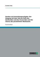 Sterben als Entwicklungsaufgabe: Der Umgang mit dem Tod aus Sicht des Sterbenden und des Trauernden und die Chance des pers�nlichen Wachstums 363864782X Book Cover