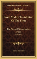 From Middy to Admiral of the Fleet: The Story of Commodore Anson, Re-told to Boys 0526945931 Book Cover