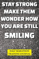 Half Marathon Training Journal: Strong How You Are Still Smiling Half Marathon Training Book, 12 Week Training Schedule, Running Log For Half ... Record Day, Speed, Route, Weather, Distance 1712676202 Book Cover