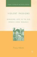 Violent Passions: Managing Love in the Old French Verse Romance (Studies in Arthurian and Courtly Cultures) 134952719X Book Cover