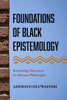 Foundations of Black Epistemology: Knowledge Discourse in Africana Philosophy 1439925488 Book Cover