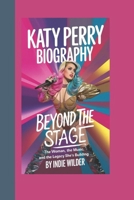 KATY PERRY BIOGRAPHY: Beyond the Stage The Woman, the Music, and the Legacy She’s Building B0DYF7Q3Y8 Book Cover
