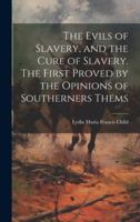 The Evils of Slavery, and the Cure of Slavery. The First Proved by the Opinions of Southerners Thems 1019832789 Book Cover