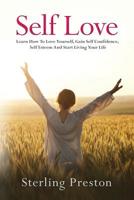 Self Love: Learn How To Love Yourself, Gain Self Confidence, Self Esteem And Start Living Your Life 1091087369 Book Cover