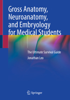 Gross Anatomy, Neuroanatomy, and Embryology for Medical Students: The Ultimate Survival Guide 3031871502 Book Cover
