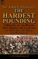 Sir John Fortescue's 'The Hardest Pounding': A History of the British Army During the Campaign of 1815, Quatre Bras, and Waterloo 1782823565 Book Cover