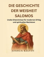 DIE GESCHICHTE DER WEISHEIT SALOMOS: Uralte Erkenntnisse für modernen Erfolg und spirituelles Wachstum B0FTS31MQY Book Cover
