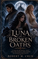THE LUNA OF BROKEN OATHS: “A Tale of Betrayal, Fate, and the Woman Who Dared to Rewrite Her Death” B0H65XZCMB Book Cover