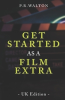 Get Started As A Film Extra - UK Edition B0CRN7STC1 Book Cover
