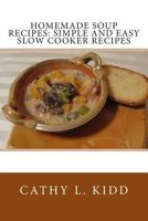 Homemade Soup Recipes: Simple and Easy Slow Cooker Recipes 163022958X Book Cover