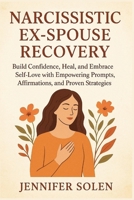 Narcissistic ex-spouse recovery: Build Confidence, Heal, and Embrace Self-Love with Empowering Prompts, Affirmations, and Proven Strategies B0FNVNTNC2 Book Cover