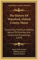 The History Of Waterford, Oxford County, Maine: Comprising Historical Address, Record Of Families, And Centennial Proceedings 1165120720 Book Cover