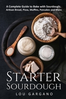 Starter Sourdough: A Complete Guide to Bake with Sourdough: Artisan Bread, Pizza, Muffins, Pancakes and More B08KH97LQC Book Cover