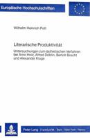 Literarische Produktivitaet: Untersuchungen Zum Aesthetischen Verfahren Bei Arno Holz, Alfred Doeblin, Bertolt Brecht Und Alexander Kluge 3820453091 Book Cover