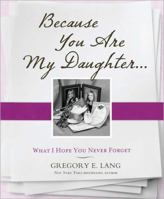 Because You Are My Daughter: What I Hope You Never Forget 1402239092 Book Cover