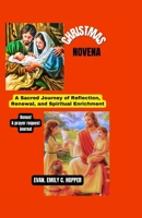 CHRISTMAS NOVENA: A Sacred Journey of Reflection, Renewal, and Spiritual Enrichment (The Powerful and Spiritual Catholic Novena Prayer Books Series) B0CN9G1NTT Book Cover