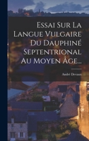 Essai Sur La Langue Vulgaire Du Dauphiné Septentrional Au Moyen Âge... 1018749136 Book Cover