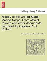 History of the United States Marine Corps. From official reports and other documents, compiled by Captain R. S. Collum. 1241556733 Book Cover