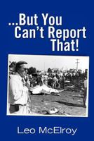 ...But You Can't Report That! 145658913X Book Cover