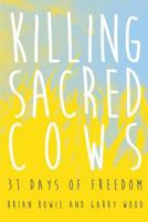 Killing Sacred Cows: 31 Days of Freedom 1500829226 Book Cover