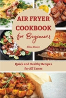 Air Fryer Cookbook for Beginners: Quick and Healthy Recipes for All Tastes 1803011424 Book Cover