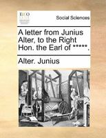 A letter from Junius Alter, to the Right Hon. the Earl of *****. 1140753215 Book Cover