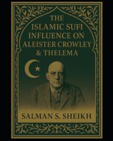 The Islamic Sufi Influence On Aleister Crowley & Thelema B0FD6MJFTQ Book Cover