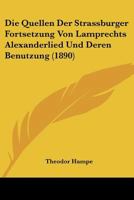 Die Quellen Der Strassburger Fortsetzung Von Lamprechts Alexanderlied Und Deren Benutzung (1890) 1160037639 Book Cover