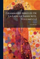 Grammaire AbrÃ(c)gÃ(c)e De La Langue Sanscrite, Volumes 1-2 (French Edition) 1023813157 Book Cover