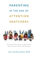 Parenting in the Age of Attention Snatchers: A Step-by-Step Guide to Balancing Your Child's Use of Technology 1611802172 Book Cover