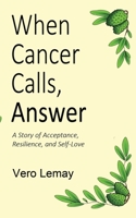 When Cancer Calls, Answer: A Story of Acceptance, Resilience and Self-love 1999104609 Book Cover