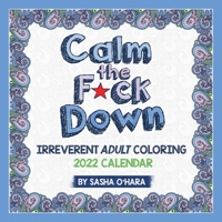 Calm the F*ck Down 2022 Coloring Wall Calendar: Irreverent Adult Coloring 1524868280 Book Cover