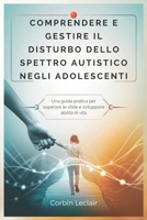 COMPRENDERE E GESTIRE IL DISTURBO DELLO SPETTRO AUTISTICO NEGLI ADOLESCENTI: Una guida pratica per superare le sfide e sviluppare abilità di vita (Italian Edition) B0F2ZYDFJJ Book Cover