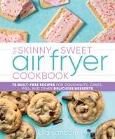 The Skinny Sweet Air Fryer Cookbook: 75 Guilt-Free Recipes for Doughnuts, Cakes, Pies, and Other Delicious Desserts 1250282160 Book Cover