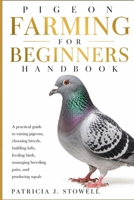 PIGEON FARMING FOR BEGINNERS: A pratical guide to raising pigeons, choosing breeds, building lofts, feeding birds, managing breeding pairs, and producing squab B0H6NQ16N7 Book Cover