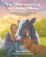 The Adventures of the Baby Moos: A True Story of One Very Naughty Moo & Three Good Ones 1637559259 Book Cover