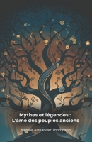 Mythes et légendes : L'âme des peuples anciens: Un voyage à travers les histoires millénaires qui ont façonné les cultures et les traditions des civilisations disparues (French Edition) B0DZPLWYVK Book Cover